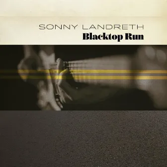 Blacktop Run by Sonny Landreth