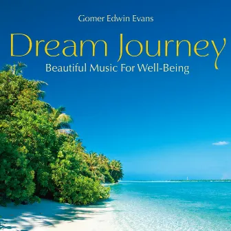 Dream Journey: Beautiful Music for Well-Being by Gomer Edwin Evans