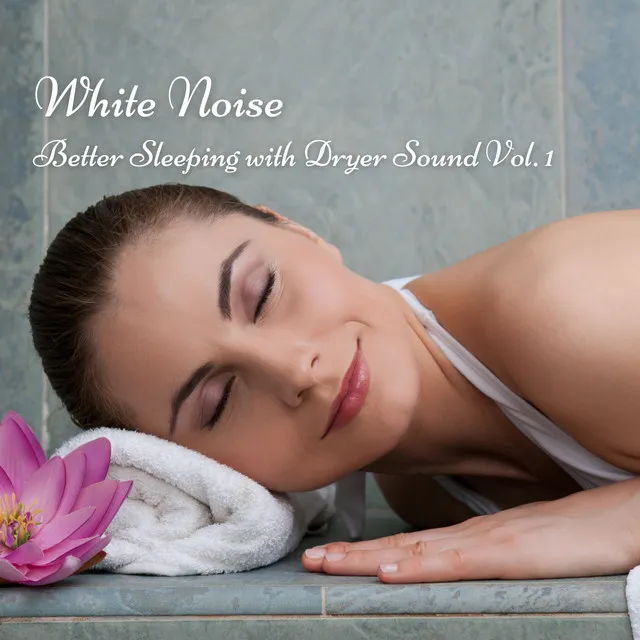 White Noise: Better Sleeping with Dryer Sound Vol. 1