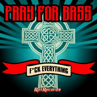 Fuck Everything by Pray For Bass