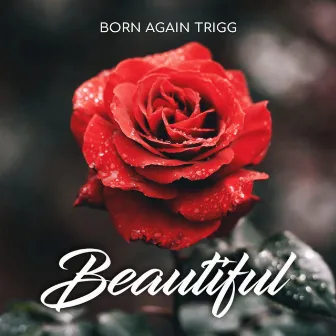 Beautiful by BORN AGAIN TRIGG