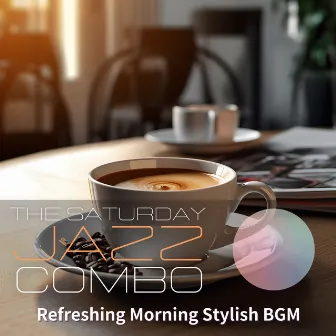 Refreshing Morning Stylish Bgm by The Saturday Jazz Combo