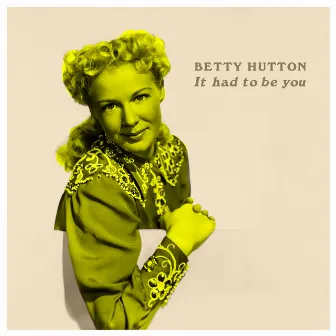 It Had To Be You by Betty Hutton