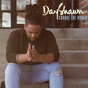 Change the World by Dayshawnx