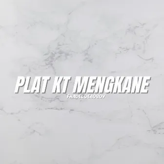 Plat Kt Mengkane by Fhadel Deadboy