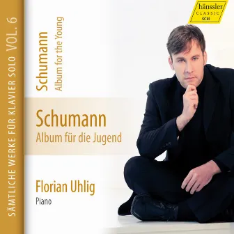 Schumann: Complete Piano Works, Vol. 6, Album für die Jugend by Florian Uhlig