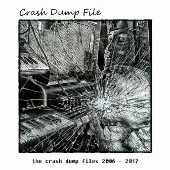 The Crash Dump Files 2006 - 2017 by Crash Dump File