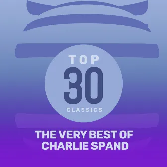 Top 30 Classics - The Very Best of Charlie Spand by Charlie Spand