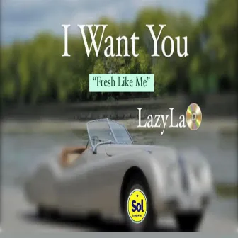 I Want You (Fresh Like Me) by Lazy La