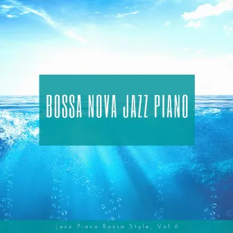 Jazz Piano Bossa Style, Vol. 6 by Bossa Nova Jazz Piano