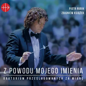 Z Powodu Mojego Imienia - Oratorium Prześladowanych za Wiarę (Live) by Zbigniew Ksiazek