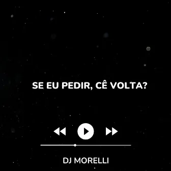 Se Eu Pedir, Cê Volta by DJ Morelli