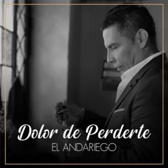 Dolor de Perderte by El Andariego