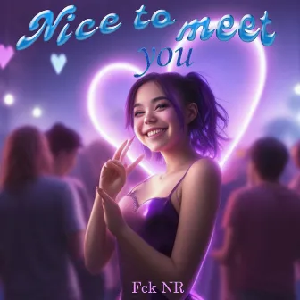 Nice To Meet You by Fck NR