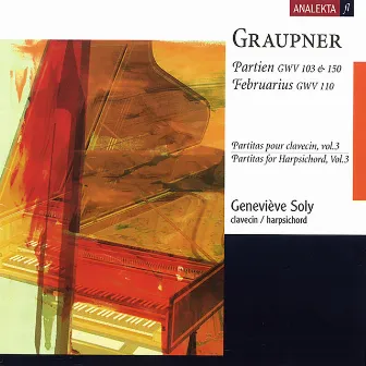 Graupner: Partitas for Harpsichord, Vol.3 - Partien, GWV 103 & 150; Februarius, GWV 110: by Geneviève Soly