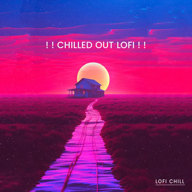 ! ! Chilled Out Lofi ! !