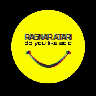 Do You Like Acid by Ragnar Atari