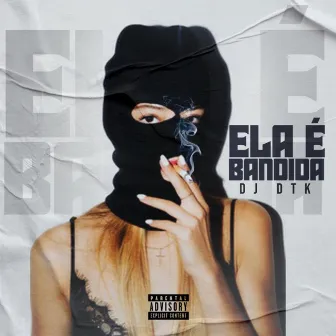 Ela É Bandida by DJ DTK