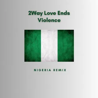 2Way Love Ends Violence - Nigeria Remix by EJAY JEMI