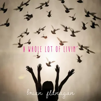 Whole Lot of Livin' by Brian Flanagan