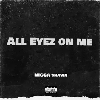 All Eyez on me by NIGGA SHAWN