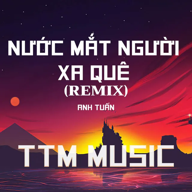 NƯỚC MẮT NGƯỜI XA QUÊ (HM REMIX) x TTM MUSIC