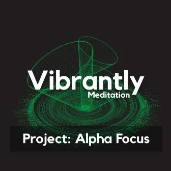 Project:: Alpha Focus by Vibrantly Binaural Beats Meditation