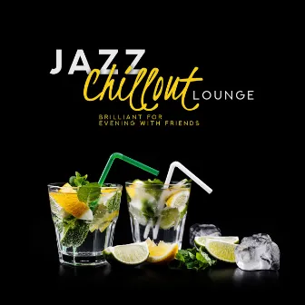 Jazz Chillout Lounge: Brilliant for Evening with Friends - Cocktail Party, Restaurant, Dinner & Relaxation Smooth Jazz by Instrumental Lounge Jazz