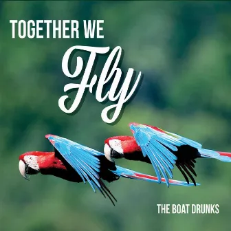 Together We Fly by The Boat Drunks