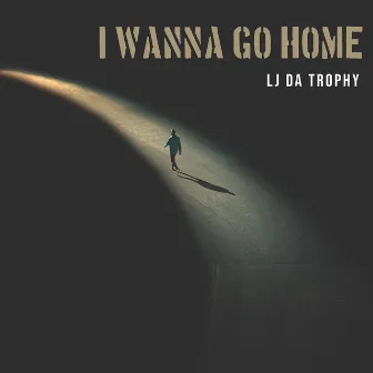 I Wanna Go Home by LJ Da Trophy