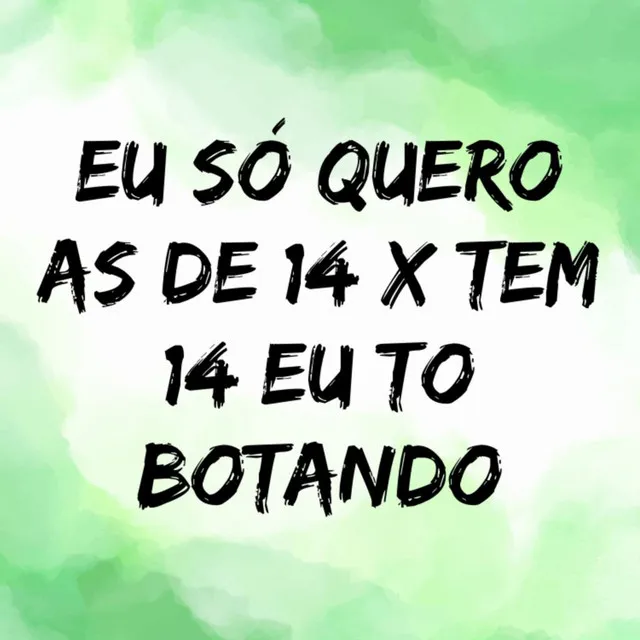 Eu Só Quero as de 14 X Tem 14 Eu To Botando