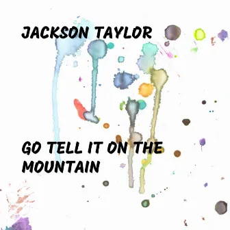 Go Tell It On the Mountain by Jackson Taylor