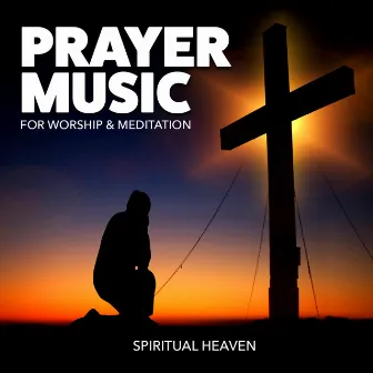 Prayer Music for Worship & Meditation by Spiritual Heaven