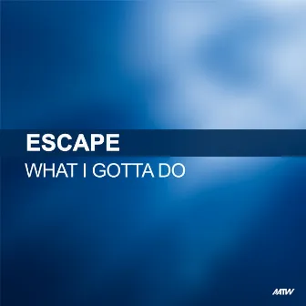 What I Gotta Do by Escape