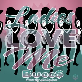 Ladies Love Me by Bucc$