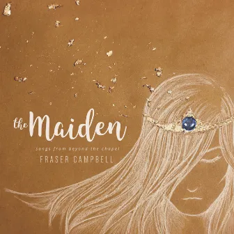 The Maiden: Songs from Beyond the Chapel by Fraser Campbell