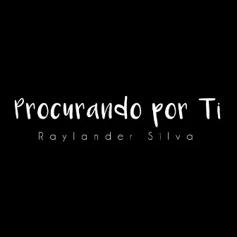 Procurando por Ti by Raylander Silva