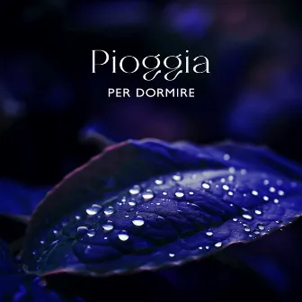 Pioggia Per Dormire – La Miglior Musica Rilassante: Suoni Della Natura by Profonde Melodie