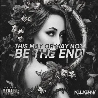 This May Or May Not Be The End by Kill Kenny