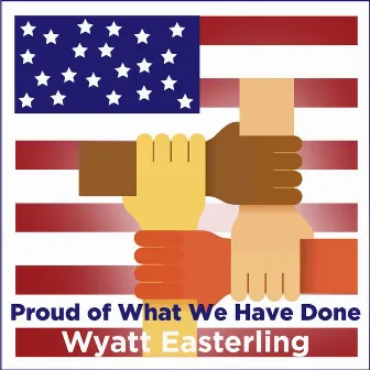 Proud of What We Have Done by Wyatt Easterling