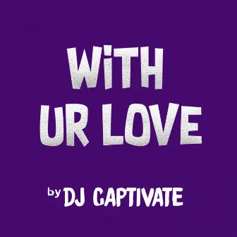 With Ur Love by DJ Captivate