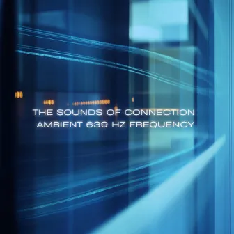 The Sounds of Connection - Ambient 639 Hz Frequency by 