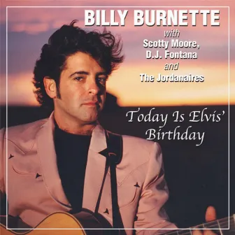 Today Is Elvis' Birthday (feat. Scotty Moore, D.J. Fontana & The Jordanaires) - Single by Billy Burnette