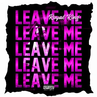 Leave Me by RoYal King