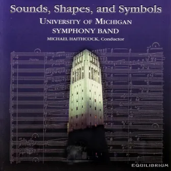 Sounds, Shapes, And Symbols by University of Michigan Symphony Band