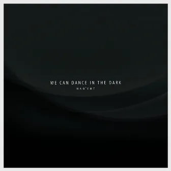 We Can Dance in the Dark by Nao'ymt