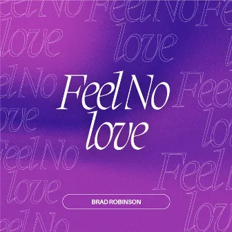 Feel No Love by Brad Robinson