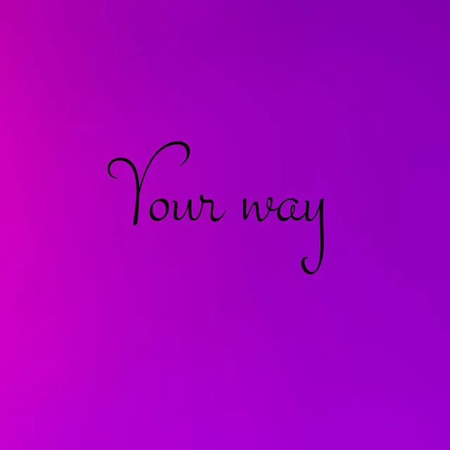 Your way