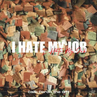 I Hate My Job by Calib Deron the Gift