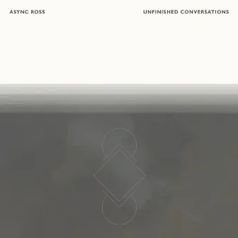 Unfinished Conversations by Async Ross